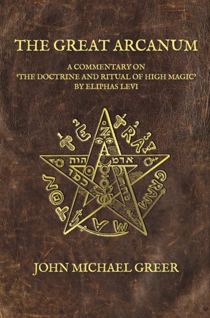 The Great Arcanum - A Commentary on 'The Doctrine and Ritual of High Magic' by Eliphas Levi