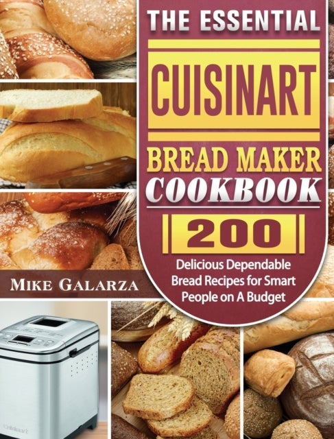 The Essential Cuisinart Bread Maker Cookbook - 200 Delicious Dependable Bread Recipes for Smart People on A Budget