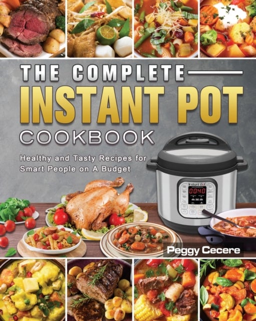 The Complete Instant Pot Cookbook - Healthy and Tasty Recipes for Smart People on A Budget