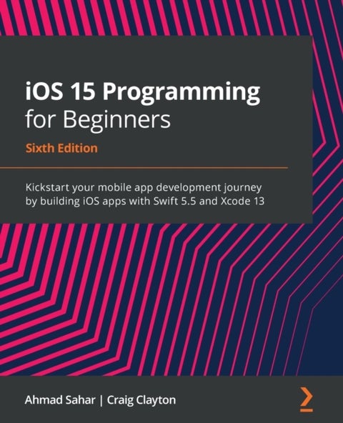 iOS 15 Programming for Beginners - Kickstart your mobile app development journey by building iOS apps with Swift 5.5 and Xcode 13