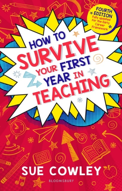 How to Survive Your First Year in Teaching - Fourth edition, fully updated for the Early Career Framework