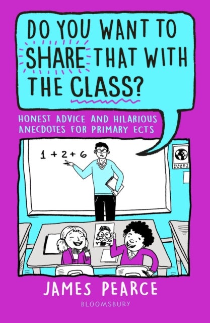 Do You Want to Share That with the Class? - Honest Advice and Hilarious Anecdotes for Primary ECTs