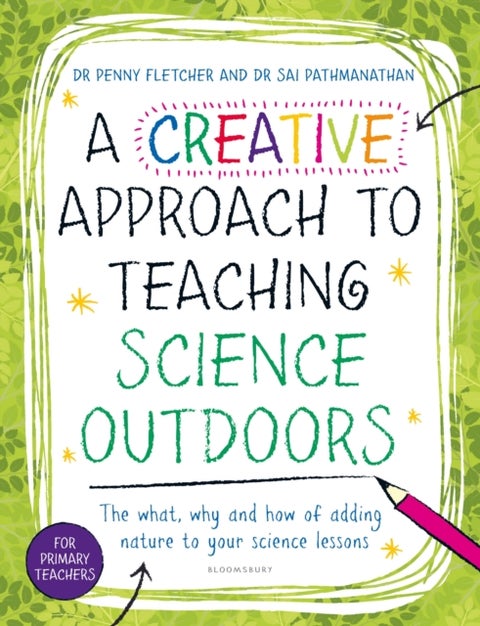 A Creative Approach to Teaching Science Outdoors - The what, why and how of teaching science outdoors
