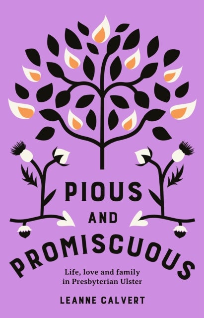 Pious and promiscuous - Life, love and family in Presbyterian Ulster