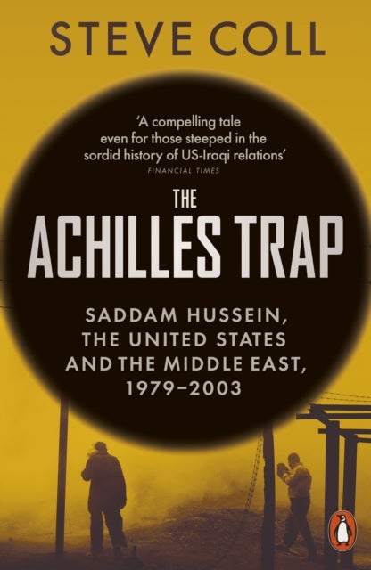 The Achilles Trap - Saddam Hussein, the United States and the Middle East, 1979-2003