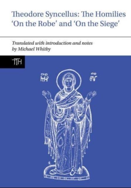 Theodore Syncellus: The Homilies ¿On the Robe¿ and ¿On the Siege¿