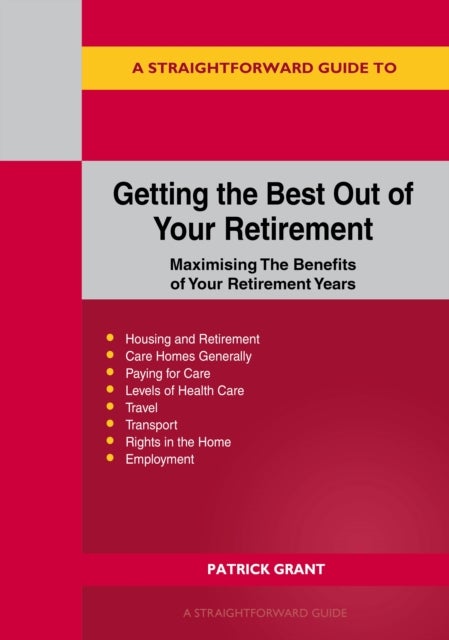 A Straightforward Guide to Getting the Best Out of Your Retirement - Maximising The Benefits of Your Retirement Years - Revised Edition 2025