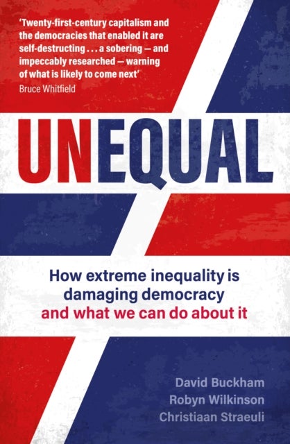Unequal - How extreme inequality is damaging democracy, and what we can do about it