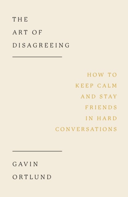 The Art of Disagreeing - How to Keep Calm and Stay Friends in Hard Conversations