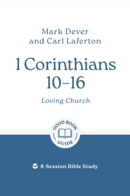 1 Corinthians 10 – 16: Loving Church - 8-Session Bible Study