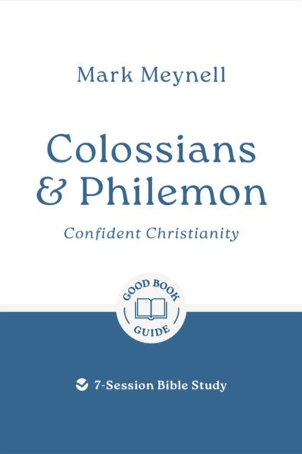 Colossians & Philemon: Confident Christianity - 7-Session Bible Study