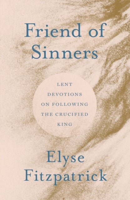 Friend of Sinners - Lent Devotions on Following the Crucified King