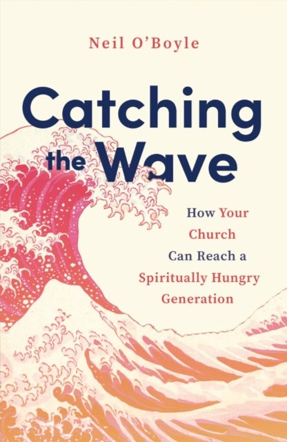 Catching the Wave - How Your Church Can Reach a Spiritually Hungry Generation