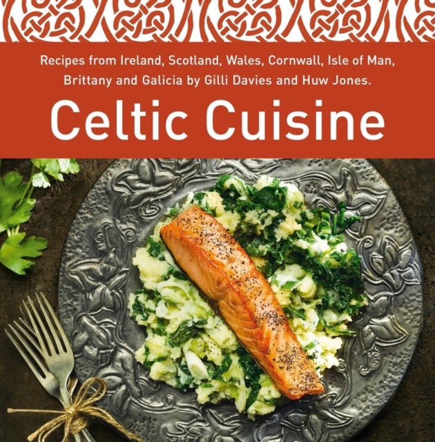Celtic Cuisine - Recipes from Ireland, Scotland, Wales, Cornwall, Isle of Man, Brittany and Galicia by Gilli Davies and Huw Jones