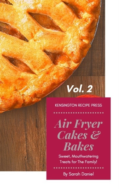 Air Fryer Cakes And Bakes Vol. 2 - Sweet, Mouthwatering Treats For The Family!