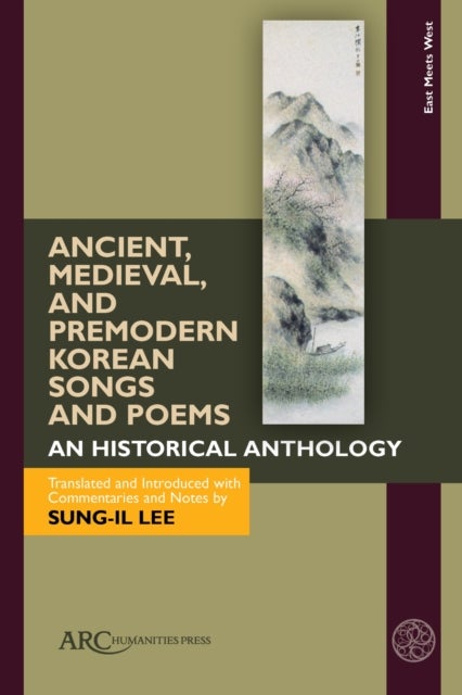 Ancient, Medieval, and Premodern Korean Songs and Poems - An Historical Anthology, With Parallel Texts in Korean and English