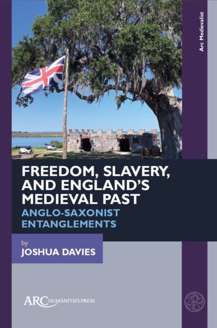 Freedom, Slavery, and England?s Medieval Past - Anglo-Saxonist Entanglements