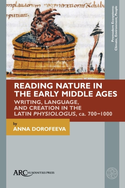 Reading Nature in the Early Middle Ages - Writing, Language, and Creation in the Latin Physiologus, ca. 700–1000