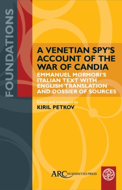 A Venetian Spy’s Account of the War of Candia - Emmanuel Mormori’s Italian Text with English Translation and Dossier of Sources