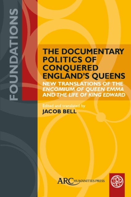 The Documentary Politics of Conquered England's Queens - New Translations of the "Encomium of Queen Emma" and the "Life of King Edward"