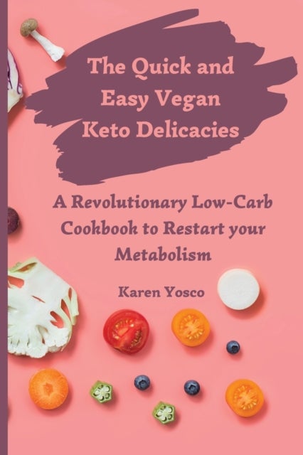 The Quick and Easy Vegan Keto Delicacies - A Revolutionary Low-Carb Cookbook to Restart your Metabolism
