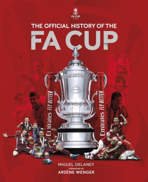 The Official History of The FA Cup - 150 Years of Football's Most Famous National Tournament