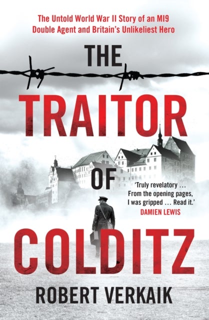 The Traitor of Colditz - The Definitive Untold Account of Colditz Castle: 'Truly revelatory' Damien Lewis
