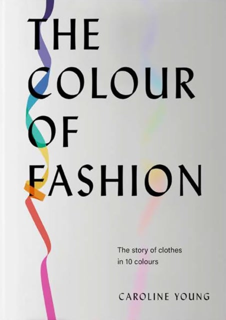 The Colour of Fashion - The Story of Clothes in Ten Colors