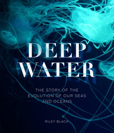 Deep Water - The Story of the Evolution of Our Seas and Oceans