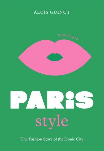 The Little Book of Paris Style - The fashion story of the iconic city