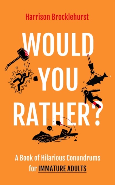 Would You Rather? - A Book of Hilarious Conundrums for Immature Adults