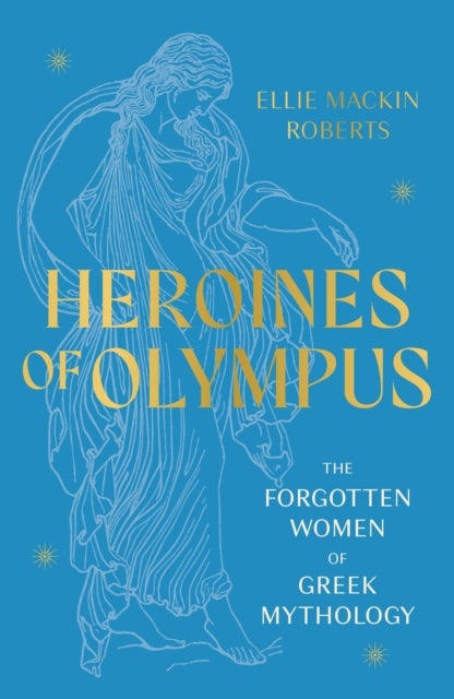 Heroines of Olympus - The Forgotten Women of Greek Mythology