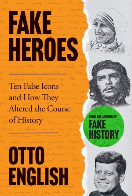 Fake Heroes - Ten False Icons and How they Altered the Course of History
