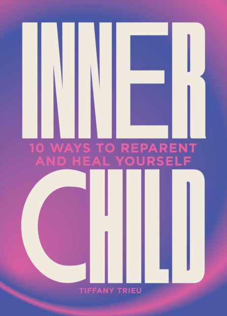 Inner Child - 10 ways to reparent and heal yourself