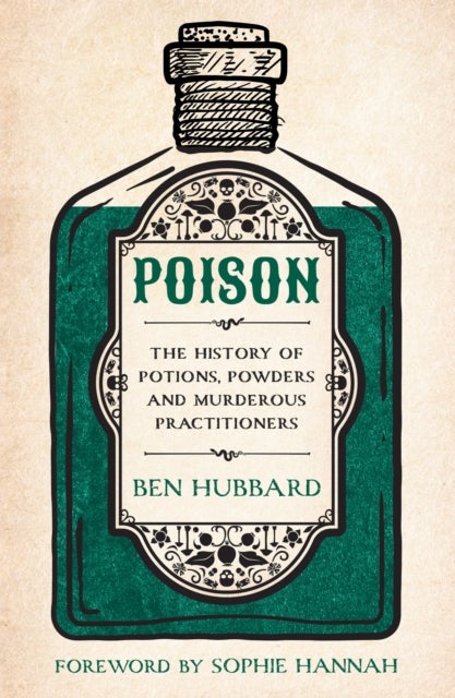 Poison - The History of Potions, Powders and Murderous Practitioners