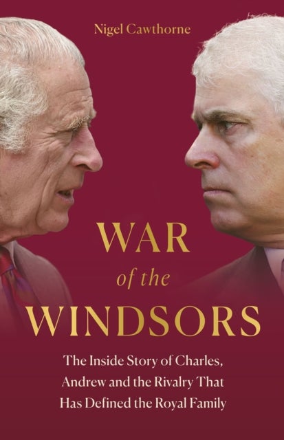 War of the Windsors - The Inside Story of Charles, Andrew and the Rivalry That Has Defined the Royal Family