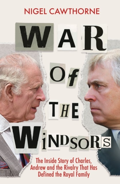 War of the Windsors - The Inside Story of Charles, Andrew and the Rivalry That Has Defined the Royal Family