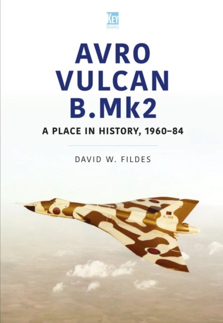 Avro Vulcan B.Mk2 - A Place in History, 1960-84