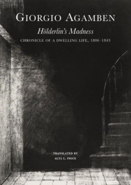 Holderlin’s Madness - Chronicle of a Dwelling Life, 1806–1843