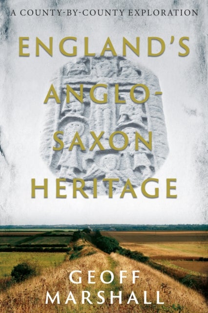 England¿s Anglo-Saxon Heritage - A County-by-County Exploration