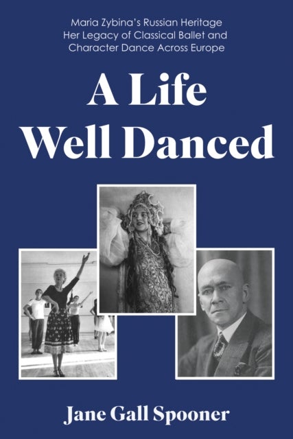 A Life Well Danced: Maria Zybina¿s Russian Heritage Her Legacy of Classical Ballet and Character Dan