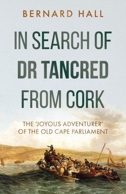 In Search of Dr Tancred from Cork - The ‘Joyous Adventurer’ of the Old Cape Parliament