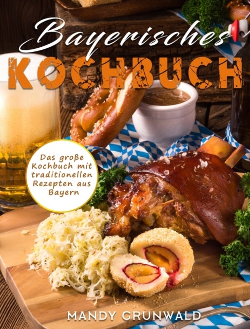 Bayerisches Kochbuch - Das große Kochbuch mit traditionellen Rezepten aus Bayern