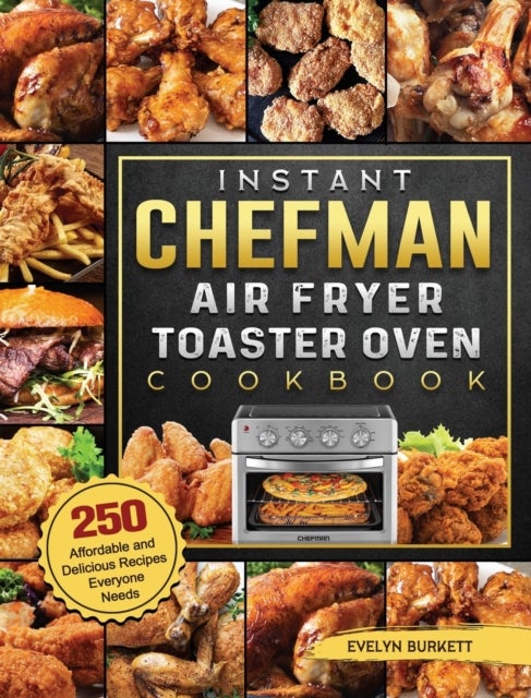 Instant Chefman Air Fryer Toaster Oven Cookbook - 250 Affordable and Delicious Recipes Everyone Needs