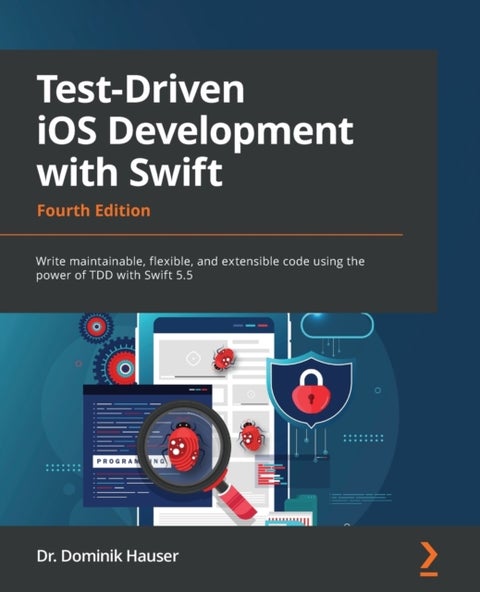 Test-Driven iOS Development with Swift - Write maintainable, flexible, and extensible code using the power of TDD with Swift 5.5