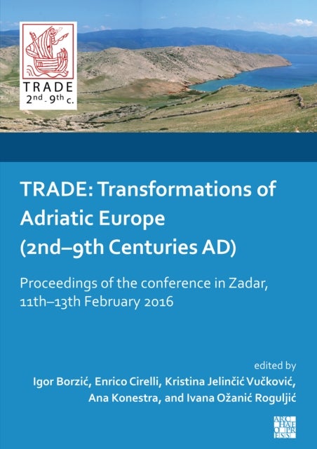 TRADE: Transformations of Adriatic Europe (2nd¿9th Centuries AD) - Proceedings of the Conference in Zadar, 11th–13th February 2016