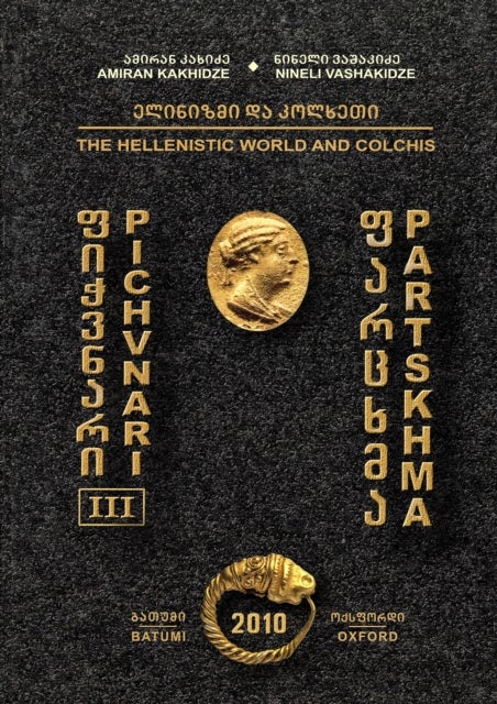 Pichvnari III: The Hellenistic World and Colchis - Types of Burials and Burial Customs in South-Western Georgia in the Hellenistic Period