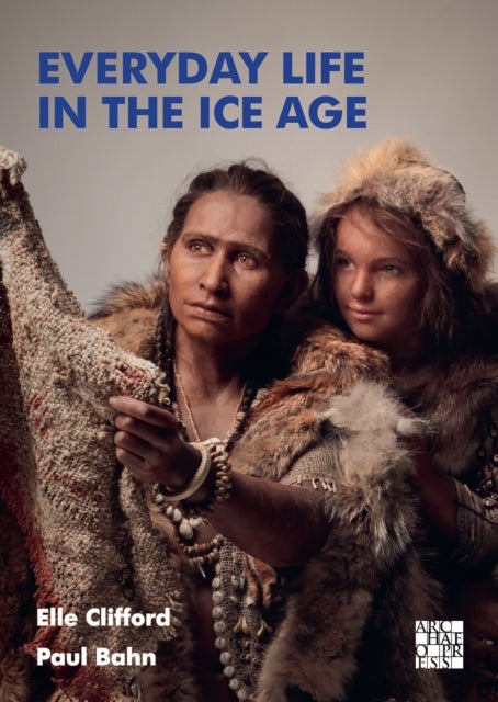 Everyday Life in the Ice Age - A New Study of Our Ancestors