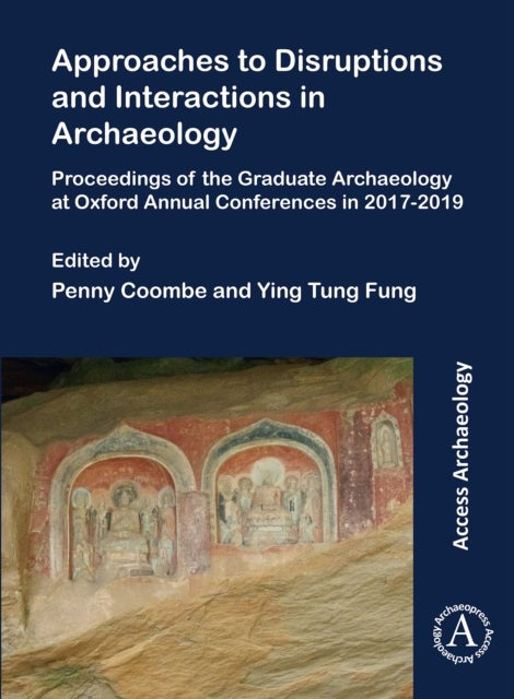 Approaches to Disruptions and Interactions in Archaeology - Proceedings of the Graduate Archaeology at Oxford Annual Conferences in 2017-2019