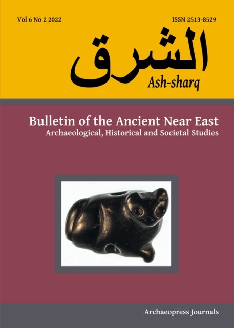 Ash-sharq: Bulletin of the Ancient Near East No 6 1-2, 2022 - Archaeological, Historical and Societal Studies